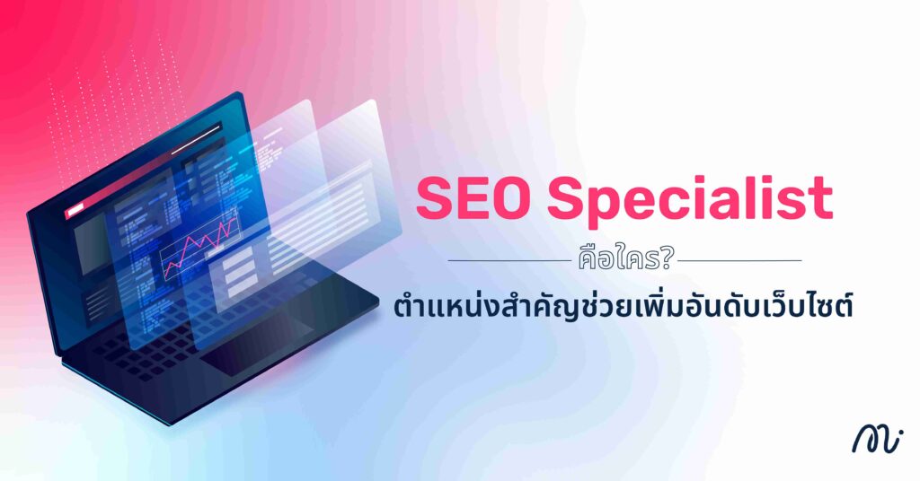 SEO Specialist คือใคร? ตำแหน่งสำคัญช่วยเพิ่มอันดับเว็บไซต์