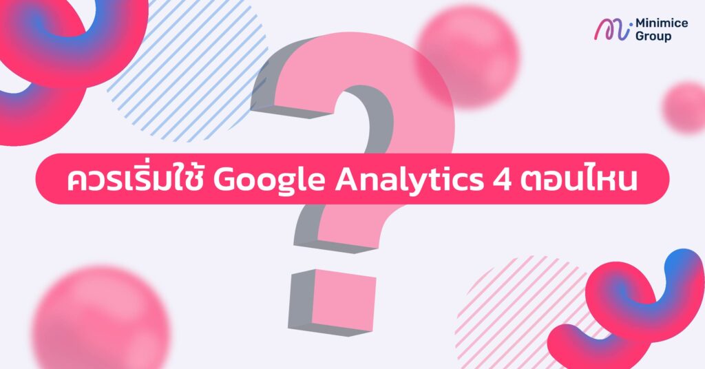 ควรเริ่มใช้ Google Analytics 4 ตอนไหน