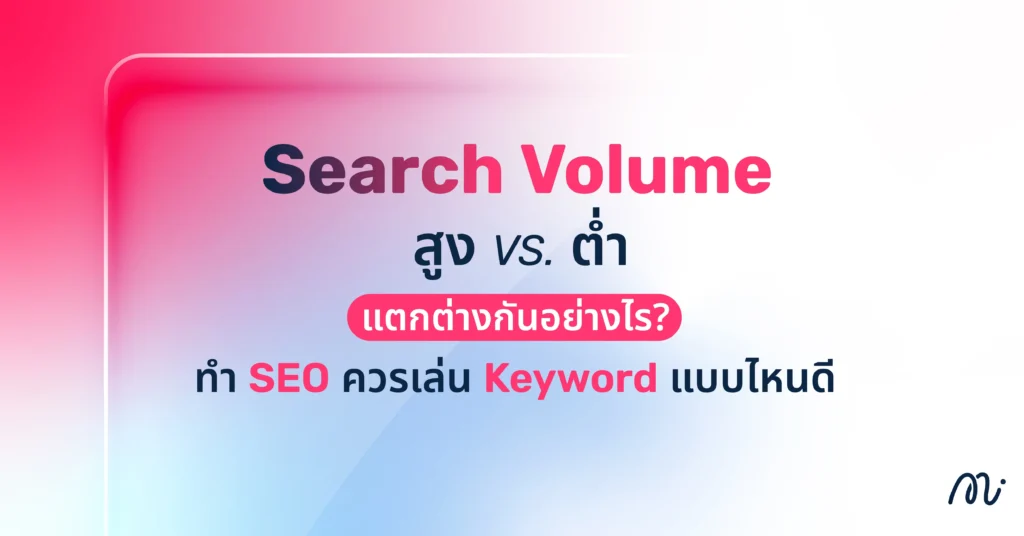 Search Volume สูง VS. ต่ำ แตกต่างกันอย่างไร? ทำ SEO ควรเล่น Keyword แบบไหนดี
