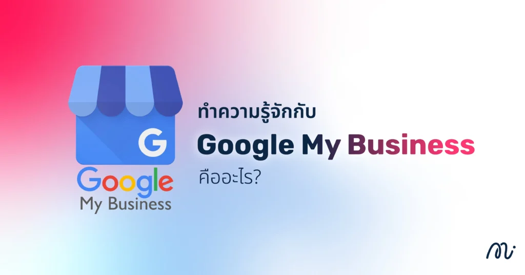 ทำความรู้จักกับ Google My Business คืออะไร?