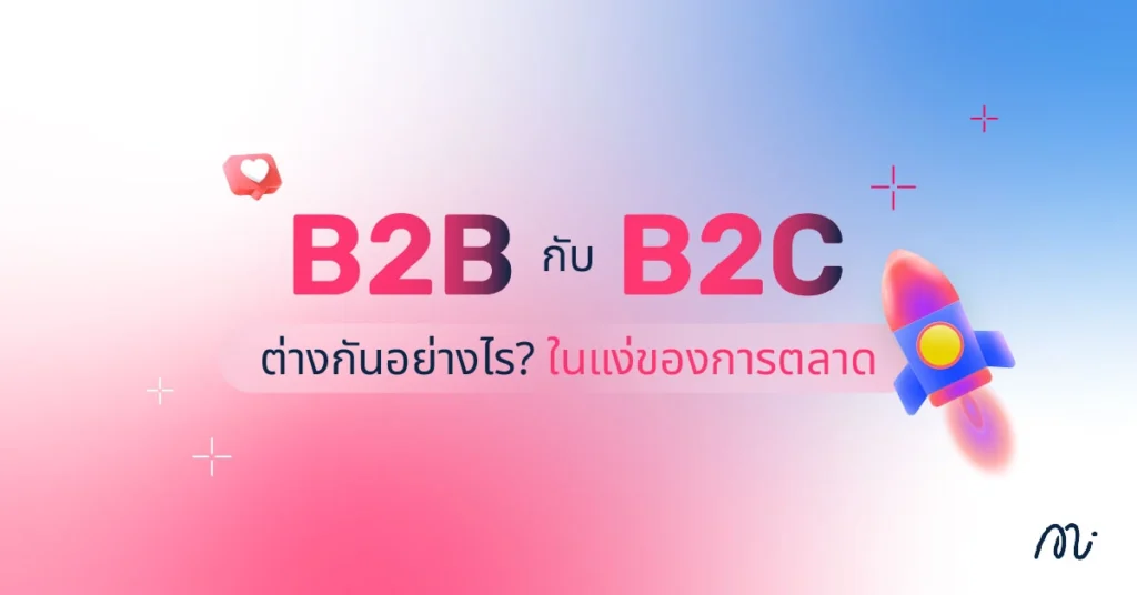 B2B กับ B2C ต่างกันอย่างไรในแง่ของการตลาด