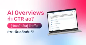 AI Overviews ทำ CTR ลด? รู้จักเคล็ดลับกู้ Traffic ช่วยเพิ่มคลิกทันที!