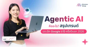 Agentic AI คืออะไร? สรุปเทรนด์ เจาะลึก Google I/O ครึ่งปีแรก 2026