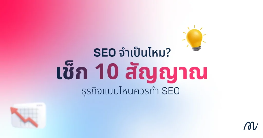 SEO จำเป็นไหม? เช็ก 10 สัญญาณ ธุรกิจแบบไหนควรทำ SEO
